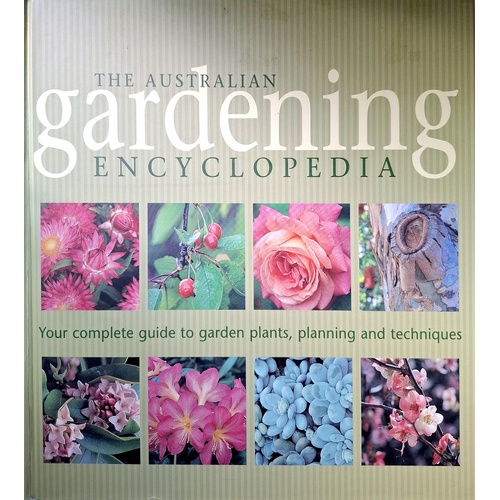 The Australian Gardening Encyclopedia. Your Complete Guide To Garden Plants, Planning And Techniques