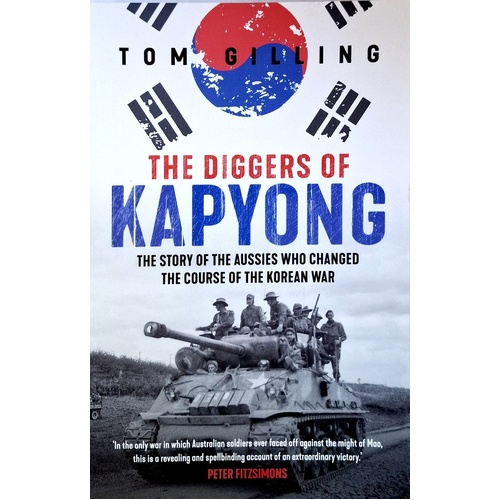 The Diggers Of Kapyong. The Story Of The Aussies Who Changed The Course Of The Korean War