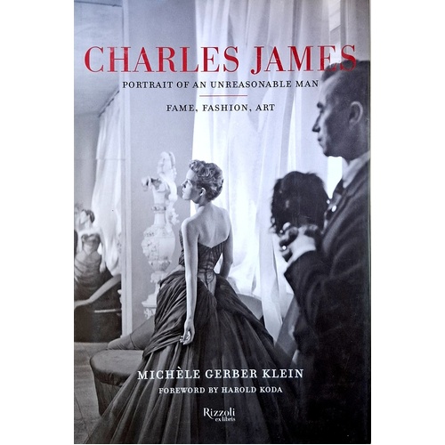 Charles James. Portrait Of An Unreasonable Man. Fame, Fashion, Art