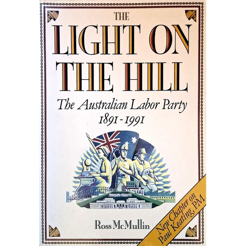 The Light On The Hill. History Of The Australian Labor Party, 1891-1991
