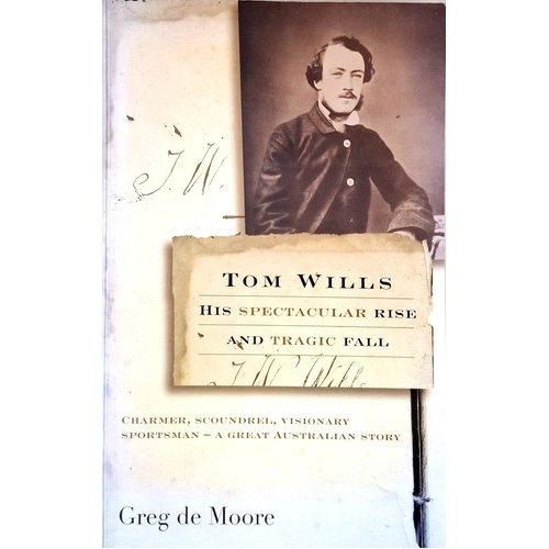 Tom Wills. His Spectacular Rise And Tragic Fall