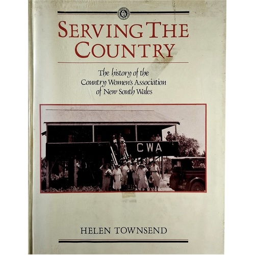 Serving The Country. The History Of The Country Women's Association Of New South Wales