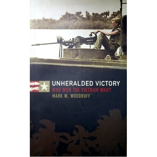 Unheralded Victory. Who Won The Vietnam War
