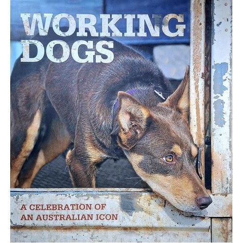 Working Dogs. A Celebration Of An Australian Icon