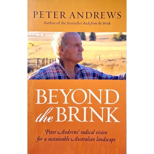 Beyond The Brink. Peter Andrews' Radical Vision For A Sustainable Australian Landscape