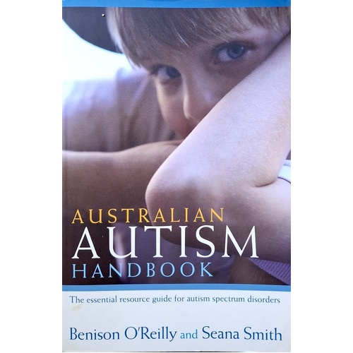 Australian Autism Handbook. The Essential Resource Guide For Autism Spectrum Disorders