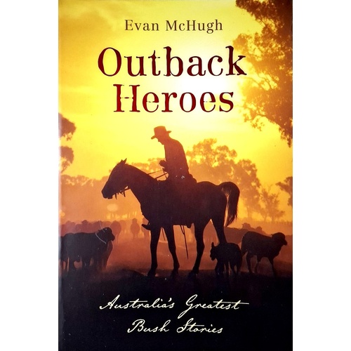 Outback Heroes. Australia's Greatest Bush Stories