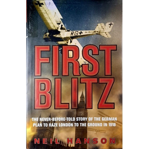First Blitz. The Never Before Told Story Of The German Plan To Raze London To The Ground In 1918