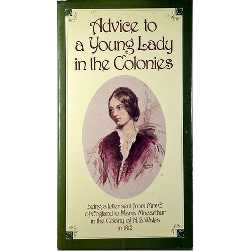 Advice To A Young Lady In The Colonies Being A Letter Sent From Mrs.E Of England To Maria Macarthur In The Colony Of N.S.W.in 1812.