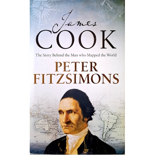 James Cook. The Story Behind The Man Who Mapped The World