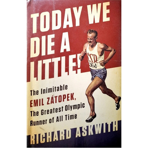 Today We Die A Little. The Inimitable Emil Zatopek, The Greatest Olympic Runner Of All Time