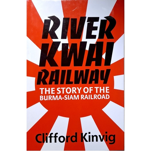 The River Kwai Railway. The Story Of The Burma-Siam Railroad