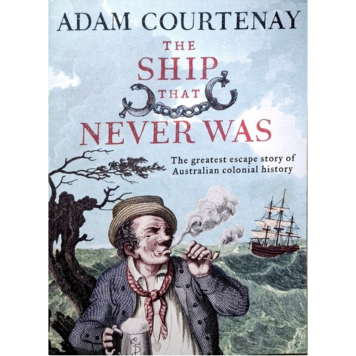 The Ship That Never Was. The Greatest Escape Story Of Australian Colonial History