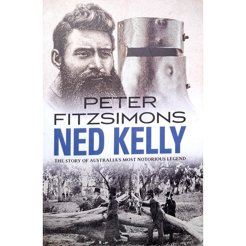 Ned Kelly. The Story Of Australia's Most Notorious Legend