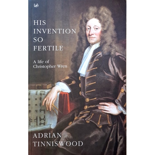 His Invention So Fertile. A Life Of Christopher Wren