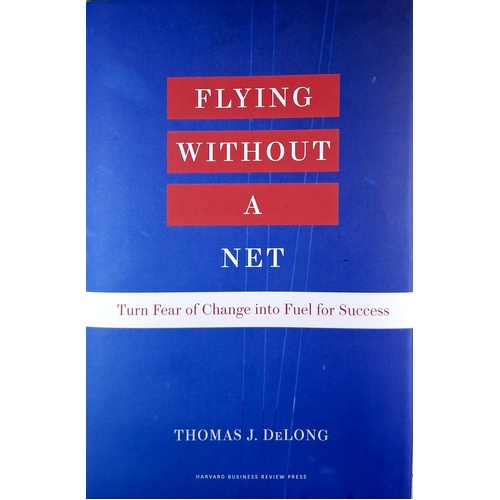 Flying Without A Net. Turn Fear Of Change Into Fuel For Success