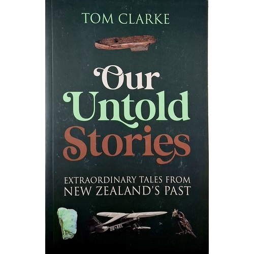 Our Untold Stories. Extrodinary Takes From New Zealand's Past