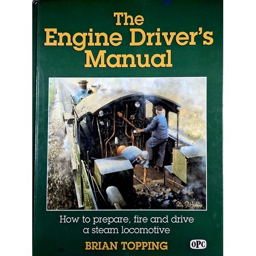 The Engine Driver's Manual. How To Prepare, Fire And Drive A Steam Locomotive