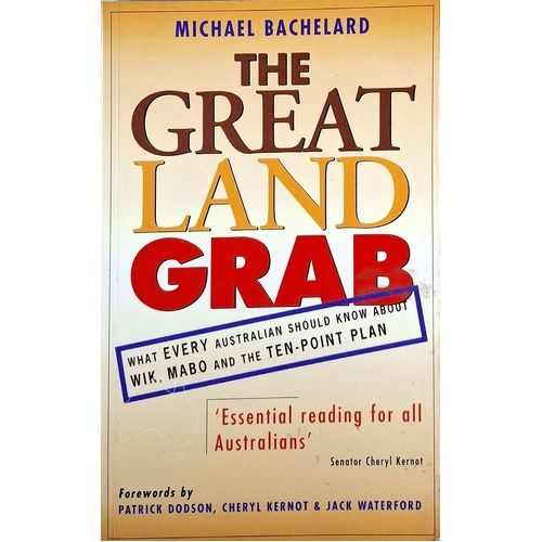 The Great Land Grab. What Every Australian Should Know About Wik, Mabo And The Ten-Point Plan