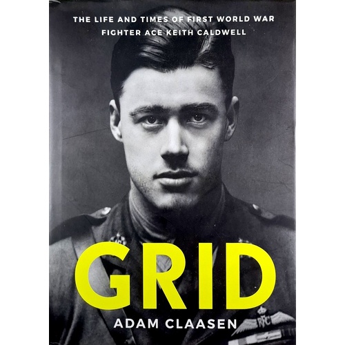 Grid. The Life And Times Of First World War Fighter Ace Keith Caldwell