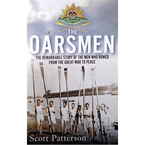 The Oarsmen. The Remarkable Story Of The Men Who Rowed From The Great War To Peace