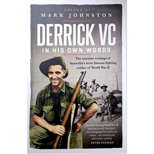 Derrick VC In His Own Words. The Wartime Writings Of Australia's Most Famous Fighting Soldier Of World War II