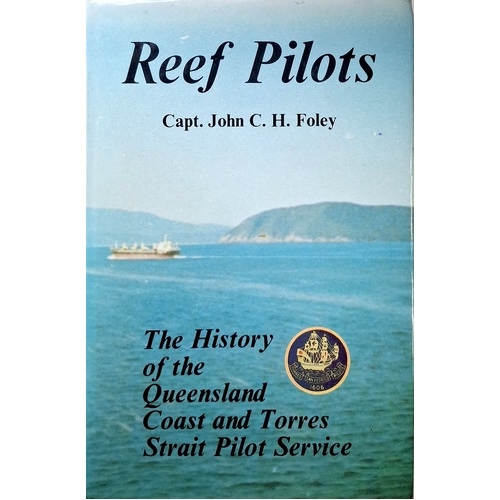 Reef Pilots. The History Of The Queensland Coast And Torres Straight Pilot Service