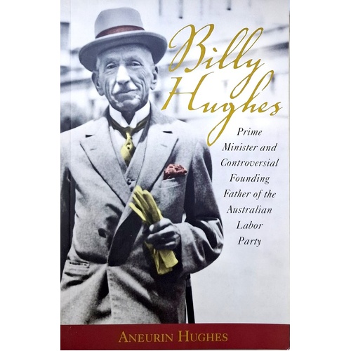 Billy Hughes. Prime Minister And Controversial Founding Father Of The Australian Labor Party
