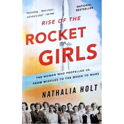Rise Of The Rocket Girls. The Women Who Propelled Us, From Missiles To The Moon To Mars