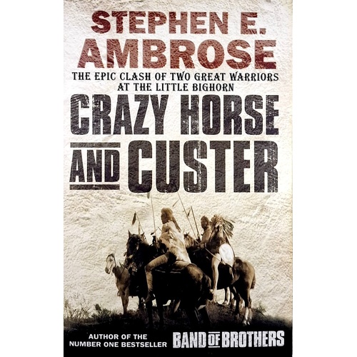 Crazy Horse And Custer. The Epic Clash Of Two Great Warriors At The Little Bighorn