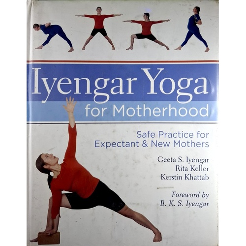 Iyengar Yoga For Motherhood. Safe Practice For Expectant And New Mothers