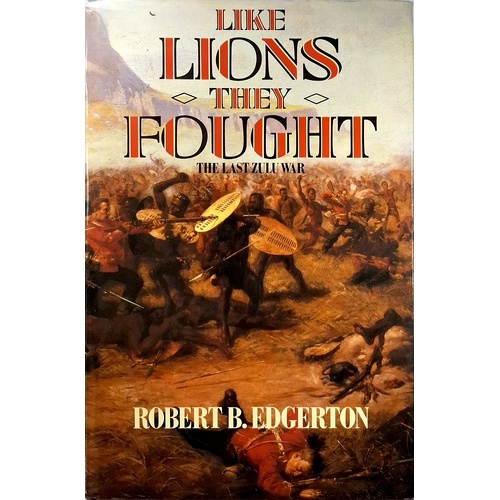 Like Lions They Fought. The Last Zulu War