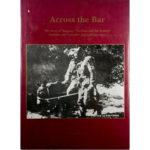Across The Bar. The Story Of Simpson - The Man With The Donkey. Australia And Tyneside's Great Military Hero