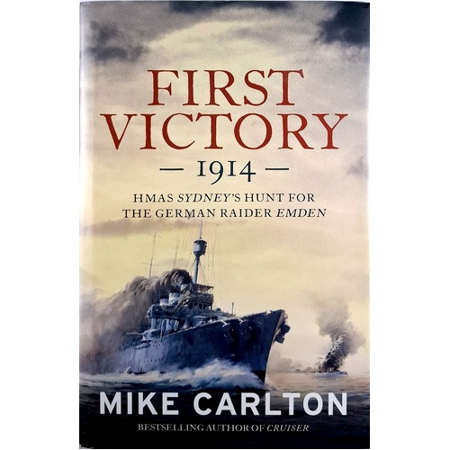 First Victory 1914. HMAS Sydney's Hunt For The German Raider Emden