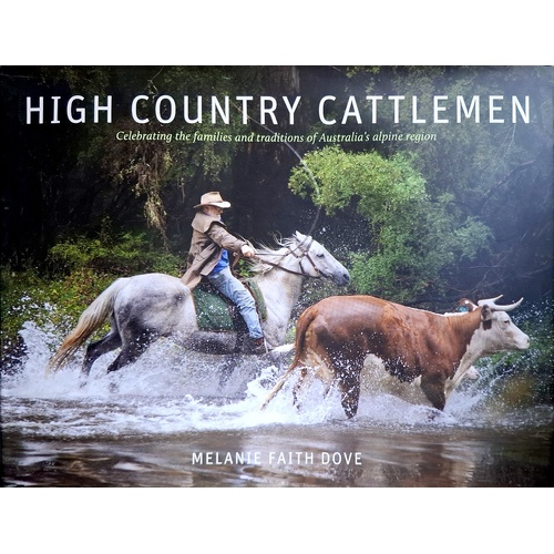 High Country Cattlemen. Celebrating The Families And Traditions Of Australia's Alpine Region