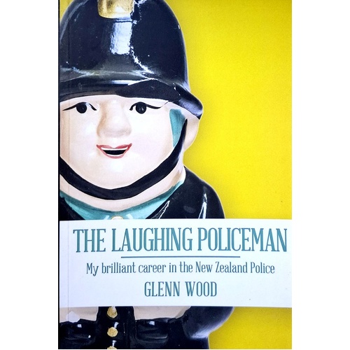 The Laughing Policeman. My Brilliant Career In The New Zealand Police