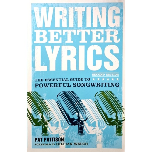 Writing Better Lyrics. The Essential Guide To Powerful Songwriting