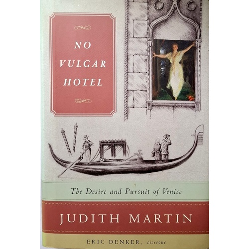 No Vulgar Hotel. The Desire And Pursuit Of Venice