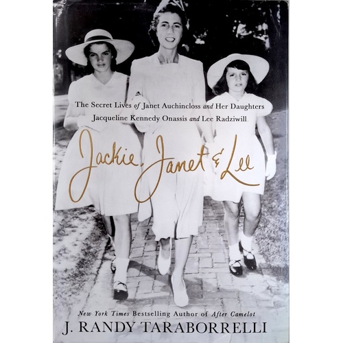 Jackie, Janet & Lee. The Secret Lives Of Janet Auchincloss And Her Daughters, Jacqueline Kennedy Onassis And Lee Radziwill