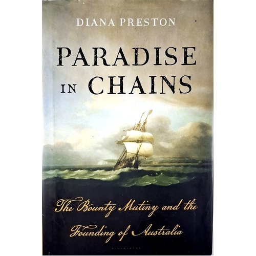 Paradise In Chains. The Bounty Mutiny And The Founding Of Australia