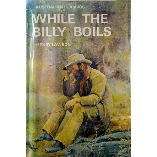 While The Billy Boils. 87 Stories From The Prose Works Of Henry Lawson