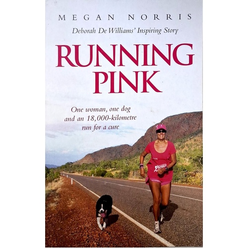 Running Pink. One Woman, One Dog And An 18,000 Kilometre Run For A Cure