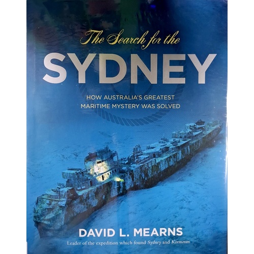 The Search For The Sydney. How Australia's Greatest Maritime Mystery Was Solved
