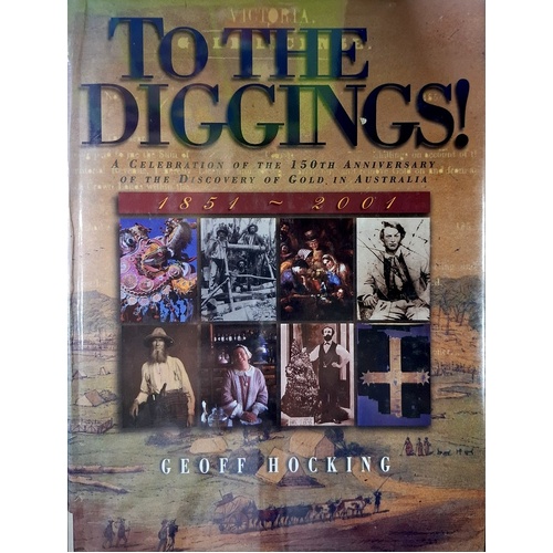 To The Diggings. A Celebration Of The 150th Anniversary Of The Discovery Of Gold In Australia 1851-2001