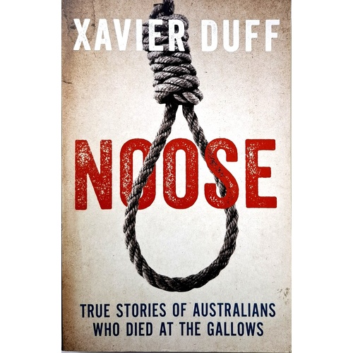 Noose. True Stories Of Australians Who Died At The Gallows