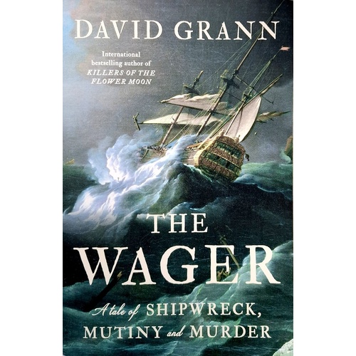 The Wager. A Tale Of Shipwreck, Mutiny And Murder