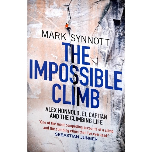 The Impossible Climb. Alex Honnold, El Capitan, And The Climbing Life