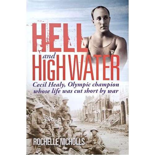 Hell And High Water. Cecil Healy, Olympic Champion Whose Life Was Cut Short By War