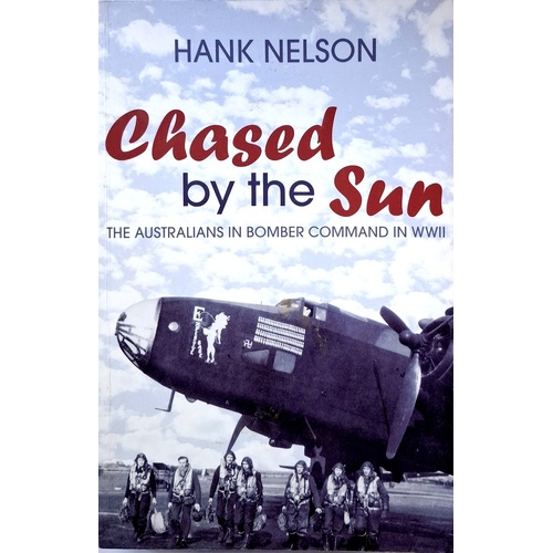 Chased By The Sun. The Australians In Bomber Command In World War II