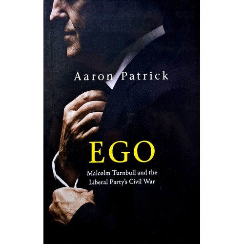 Ego. Malcolm Turnbull And The Liberal Party's Civil War